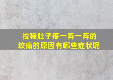 拉稀肚子疼一阵一阵的绞痛的原因有哪些症状呢