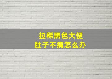 拉稀黑色大便肚子不痛怎么办