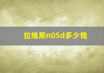 拉维斯n05d多少钱