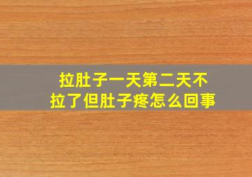 拉肚子一天第二天不拉了但肚子疼怎么回事