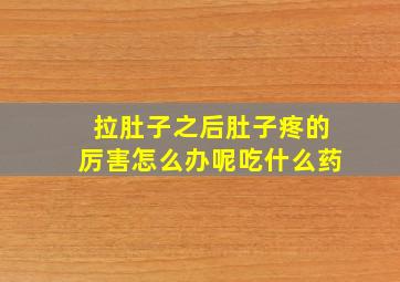 拉肚子之后肚子疼的厉害怎么办呢吃什么药