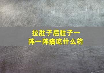 拉肚子后肚子一阵一阵痛吃什么药