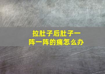 拉肚子后肚子一阵一阵的痛怎么办