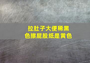 拉肚子大便稀黑色擦屁股纸是黄色