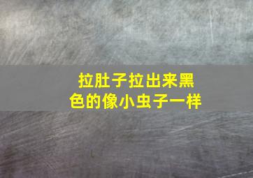 拉肚子拉出来黑色的像小虫子一样