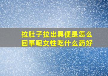 拉肚子拉出黑便是怎么回事呢女性吃什么药好