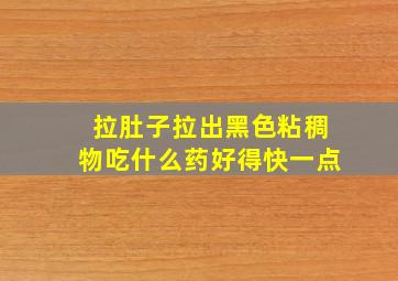 拉肚子拉出黑色粘稠物吃什么药好得快一点