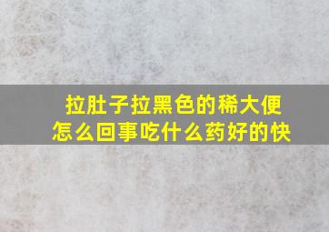 拉肚子拉黑色的稀大便怎么回事吃什么药好的快