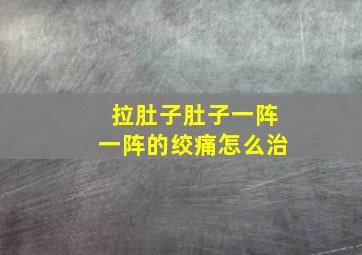 拉肚子肚子一阵一阵的绞痛怎么治