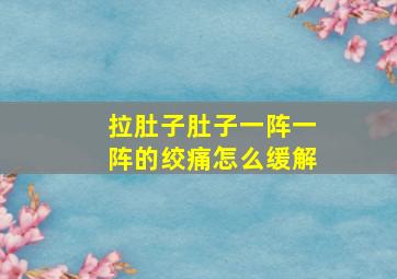 拉肚子肚子一阵一阵的绞痛怎么缓解