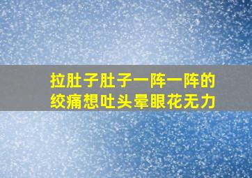 拉肚子肚子一阵一阵的绞痛想吐头晕眼花无力