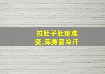 拉肚子肚疼难受,浑身冒冷汗