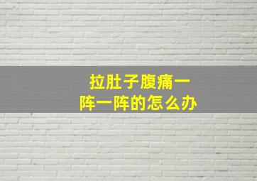 拉肚子腹痛一阵一阵的怎么办