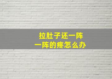 拉肚子还一阵一阵的疼怎么办