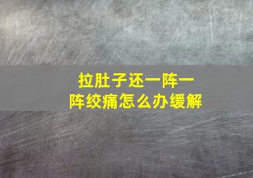 拉肚子还一阵一阵绞痛怎么办缓解