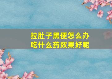 拉肚子黑便怎么办吃什么药效果好呢