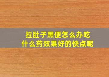 拉肚子黑便怎么办吃什么药效果好的快点呢