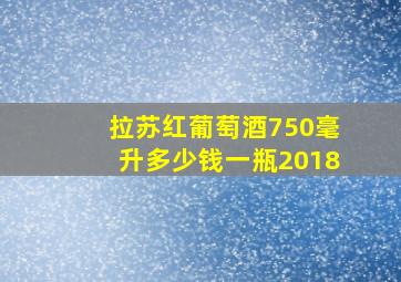 拉苏红葡萄酒750毫升多少钱一瓶2018