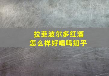 拉菲波尔多红酒怎么样好喝吗知乎