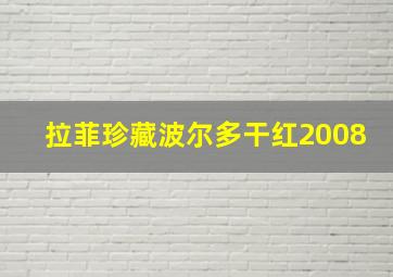 拉菲珍藏波尔多干红2008