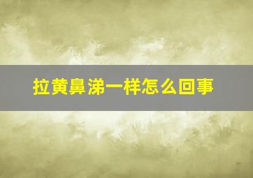 拉黄鼻涕一样怎么回事