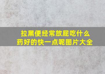 拉黑便经常放屁吃什么药好的快一点呢图片大全