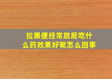 拉黑便经常放屁吃什么药效果好呢怎么回事