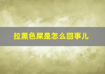 拉黑色屎是怎么回事儿