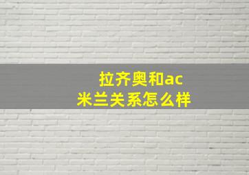 拉齐奥和ac米兰关系怎么样