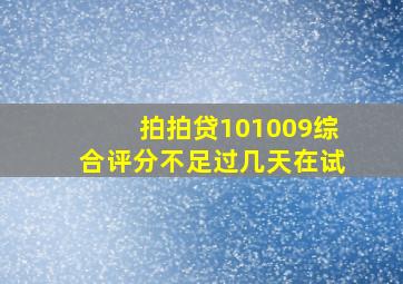 拍拍贷101009综合评分不足过几天在试