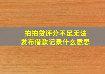 拍拍贷评分不足无法发布借款记录什么意思