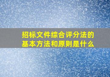 招标文件综合评分法的基本方法和原则是什么