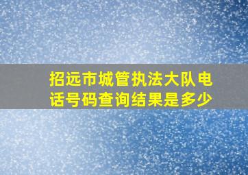 招远市城管执法大队电话号码查询结果是多少