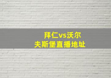 拜仁vs沃尔夫斯堡直播地址