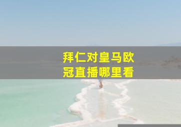 拜仁对皇马欧冠直播哪里看