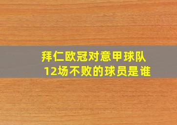 拜仁欧冠对意甲球队12场不败的球员是谁