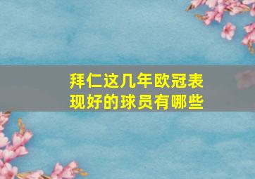 拜仁这几年欧冠表现好的球员有哪些