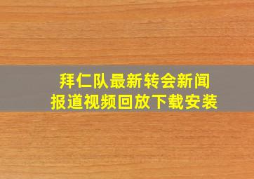 拜仁队最新转会新闻报道视频回放下载安装