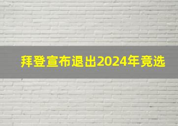 拜登宣布退出2024年竞选