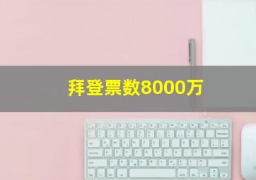 拜登票数8000万