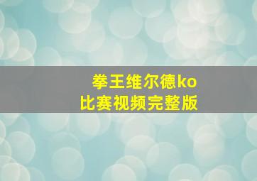 拳王维尔德ko比赛视频完整版