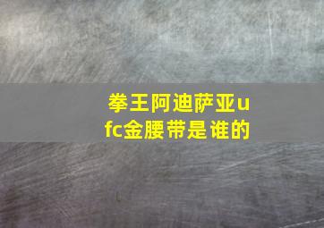 拳王阿迪萨亚ufc金腰带是谁的