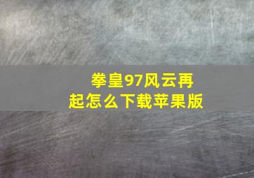 拳皇97风云再起怎么下载苹果版