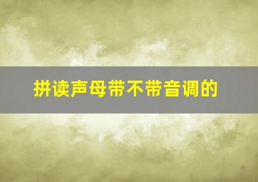 拼读声母带不带音调的