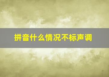 拼音什么情况不标声调