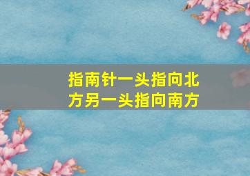 指南针一头指向北方另一头指向南方