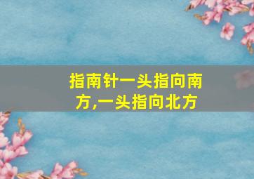 指南针一头指向南方,一头指向北方