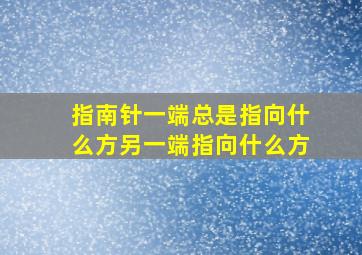 指南针一端总是指向什么方另一端指向什么方