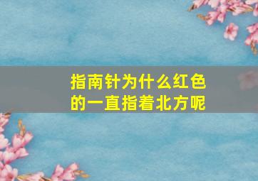 指南针为什么红色的一直指着北方呢