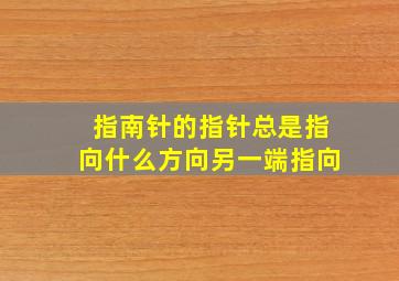 指南针的指针总是指向什么方向另一端指向